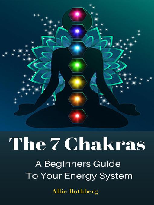 Title details for The 7 Chakras a Beginners Guide  to Your Energy System by Allie Rothberg - Available